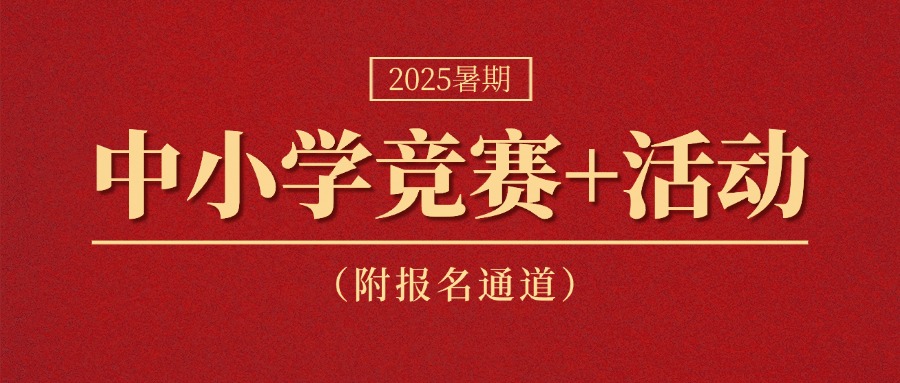 暑假期间中小学生可以参与的竞赛及活动汇总！（附报名通道）